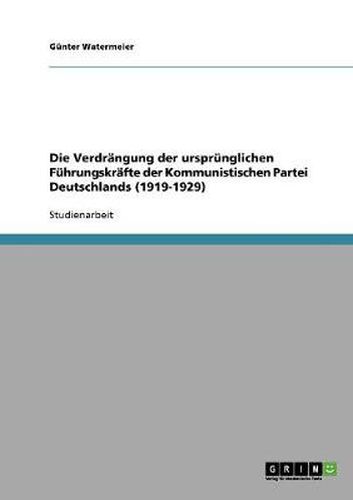 Cover image for Die Verdrangung der ursprunglichen Fuhrungskrafte der Kommunistischen Partei Deutschlands (1919-1929)