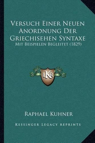 Versuch Einer Neuen Anordnung Der Griechisehen Syntaxe: Mit Beispielen Begleitet (1829)