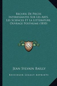 Cover image for Recueil de Pieces Interessantes Sur Les Arts, Les Sciences Et La Litterature, Ouvrage Posthume (1810)