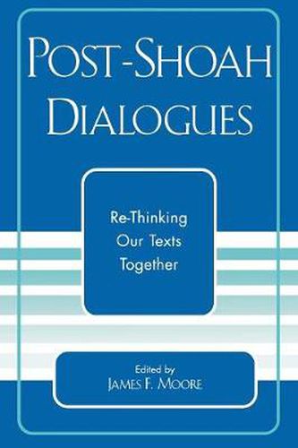 Post-Shoah Dialogues: Re-Thinking Our Texts Together