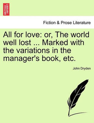 Cover image for All for Love: Or, the World Well Lost ... Marked with the Variations in the Manager's Book, Etc.