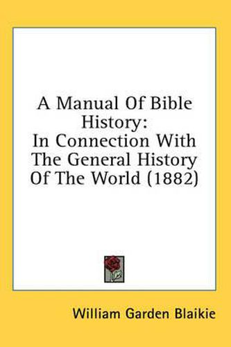 Cover image for A Manual of Bible History: In Connection with the General History of the World (1882)