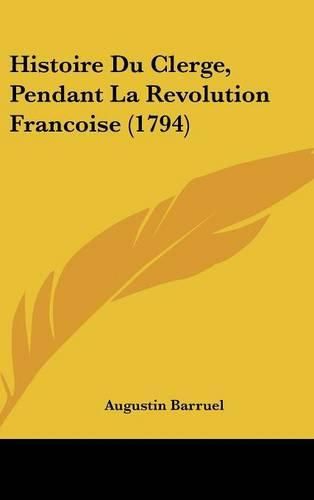 Histoire Du Clerge, Pendant La Revolution Francoise (1794)