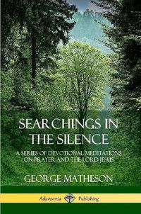 Cover image for Searchings in the Silence: A Series of Devotional Meditations on Prayer and the Lord Jesus