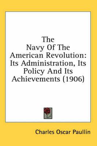 The Navy of the American Revolution: Its Administration, Its Policy and Its Achievements (1906)