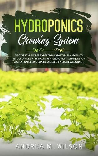 Cover image for Hydroponics Growing System: Discover the secret for growing vegetables and fruits in your garden with exclusive hydroponics techniques for a great gardening experience even if you are a beginner