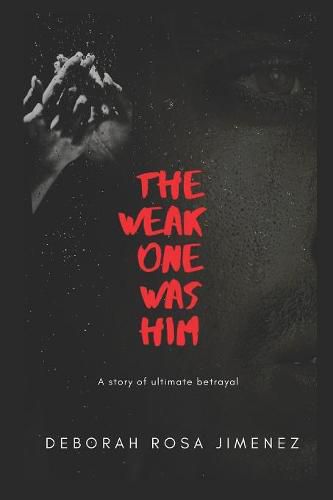 Cover image for The Weak One Was Him: A story of ultimate betrayal