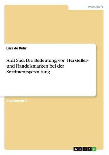 Cover image for Aldi Sud. Die Bedeutung von Hersteller- und Handelsmarken bei der Sortimentsgestaltung