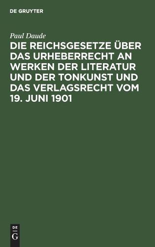 Cover image for Die Reichsgesetze UEber Das Urheberrecht an Werken Der Literatur Und Der Tonkunst Und Das Verlagsrecht Vom 19. Juni 1901: In Der Fassung Des Gesetzes Vom 22. Mai 1910 Zur Ausfuhrung Der Revidierten Berner UEbereinkunft Vom 13. November 1908