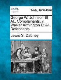 Cover image for George W. Johnson et al., Complainants, V. Walker Armington et al., Defendants