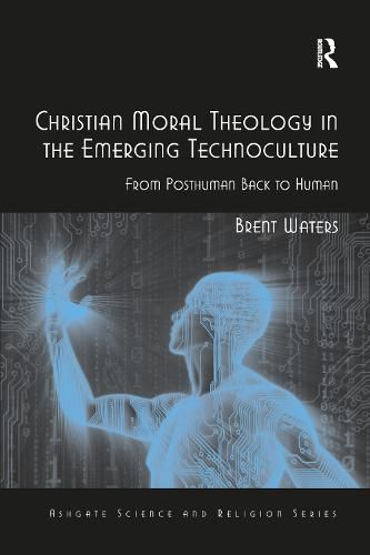 Cover image for Christian Moral Theology in the Emerging Technoculture: From Posthuman Back to Human