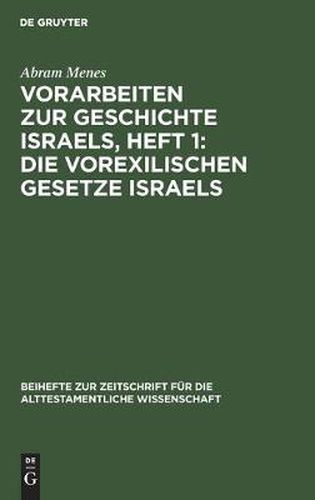 Cover image for Vorarbeiten Zur Geschichte Israels, Heft 1: Die Vorexilischen Gesetze Israels: Im Zusammenhang Seiner Kulturgeschichtlichen Entwicklung