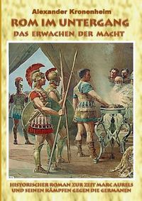 Cover image for Rom im Untergang - Sammelband 1: Das Erwachen der Macht: Historischer Roman zur Zeit Marc Aurels und seinen Kampfen gegen die Germanen