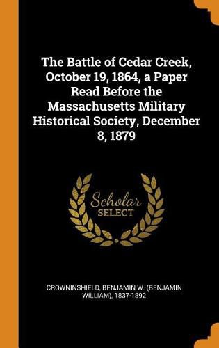 Cover image for The Battle of Cedar Creek, October 19, 1864, a Paper Read Before the Massachusetts Military Historical Society, December 8, 1879