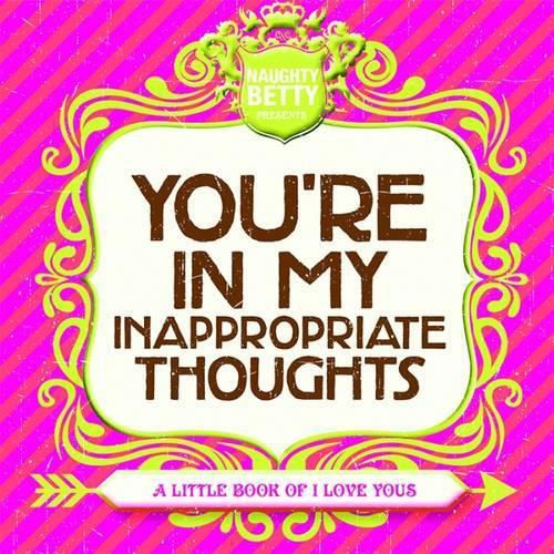 Cover image for You're in My Inappropriate Thoughts: A Little Book of I Love Yous