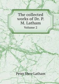 Cover image for The Collected Works of Dr. P. M. Latham Volume 2