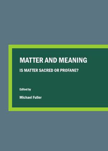 Cover image for Matter and Meaning: Is Matter Sacred or Profane?