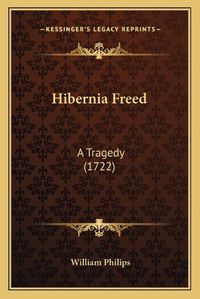 Cover image for Hibernia Freed: A Tragedy (1722)