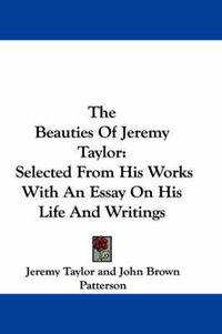 Cover image for The Beauties of Jeremy Taylor: Selected from His Works with an Essay on His Life and Writings