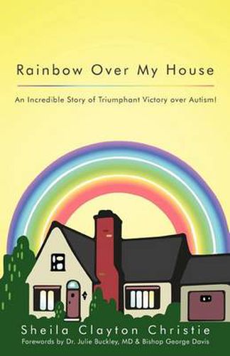 Cover image for Rainbow Over My House: An Incredible Story of Triumphant Victory Over Autism!