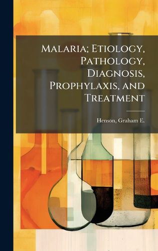 Cover image for Malaria; Etiology, Pathology, Diagnosis, Prophylaxis, and Treatment