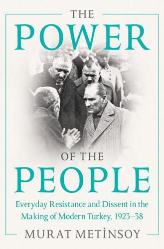 Cover image for The Power of the People: Everyday Resistance and Dissent in the Making of Modern Turkey, 1923-38