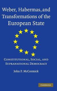 Cover image for Weber, Habermas and Transformations of the European State: Constitutional, Social, and Supranational Democracy