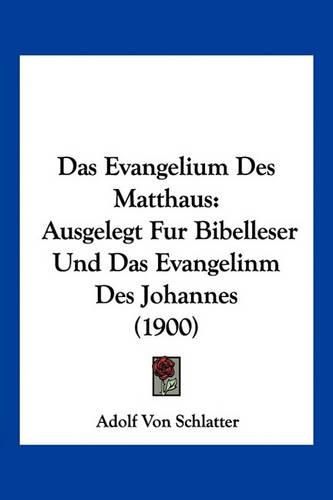 Cover image for Das Evangelium Des Matthaus: Ausgelegt Fur Bibelleser Und Das Evangelinm Des Johannes (1900)