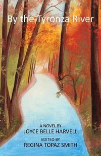 Cover image for By the Tyronza River: A Novel By Joyce Belle Harvell Edited By Regina Topaz Smith