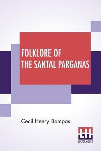 Cover image for Folklore Of The Santal Parganas: Translated By Cecil Henry Bompas