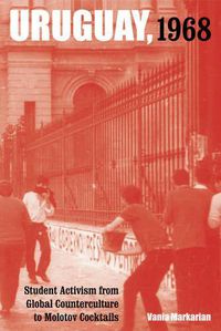 Cover image for Uruguay, 1968: Student Activism from Global Counterculture to Molotov Cocktails