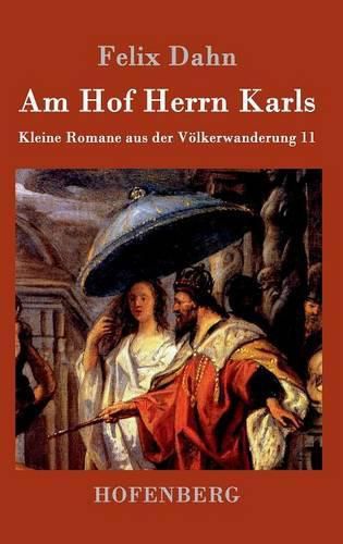 Am Hof Herrn Karls: Kleine Romane aus der Voelkerwanderung Band 11