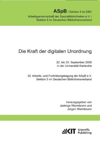 Cover image for Die Kraft der digitalen Unordnung. 32. Arbeits- und Fortbildungstagung der ASpB e.V., Sektion 5 im Deutschen Bibliotheksverband, 22. bis 25. September 2009 in der Universitat Karlsruhe