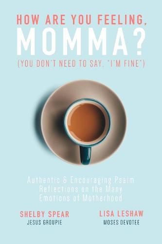 Cover image for How Are You Feeling, Momma? (You don't need to say, I'm fine.): Authentic & Encouraging Psalm Reflections on the Many Emotions of Motherhood