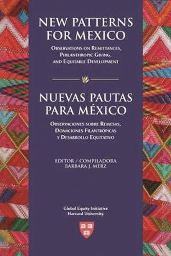 New Patterns for Mexico/Nuevas Pautas para Mexico: Observations on Remittances, Philanthropic Giving, and Equitable Development/Observaciones sobre Remesas, Donaciones Filantropicas y Desarrollo Equitativo
