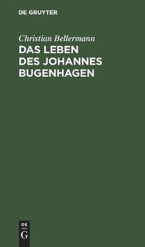 Das Leben Des Johannes Bugenhagen: Nebst Einem Vollstandigen Abdruck Seiner Braunschweigischen Kirchenordnung Vom Jahre 1528