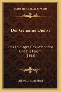 Cover image for Der Geheime Dienst: Das Feldlager, Das Gefangnisz Und Die Flucht (1865)