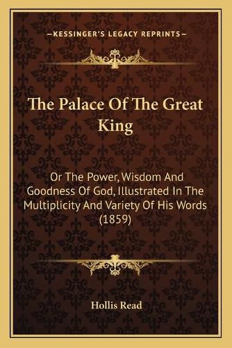 The Palace of the Great King: Or the Power, Wisdom and Goodness of God, Illustrated in the Multiplicity and Variety of His Words (1859)