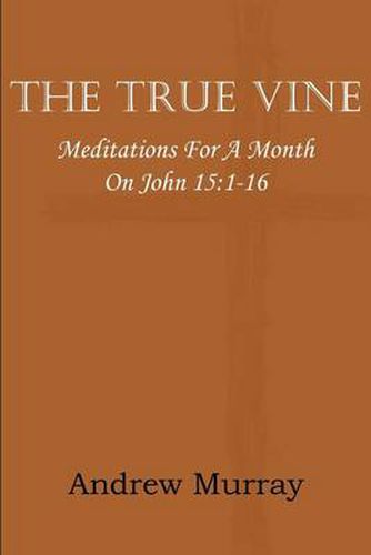 Cover image for The True Vine; Meditations for a Month on John 15: 1-16