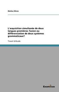 Cover image for Lacquisition simultanee de deux langues premieres: fusion ou differenciation de deux systemes grammaticaux?