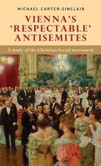 Cover image for Vienna'S 'Respectable' Antisemites: A Study of the Christian Social Movement