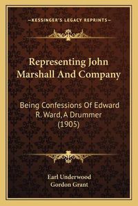 Cover image for Representing John Marshall and Company: Being Confessions of Edward R. Ward, a Drummer (1905)