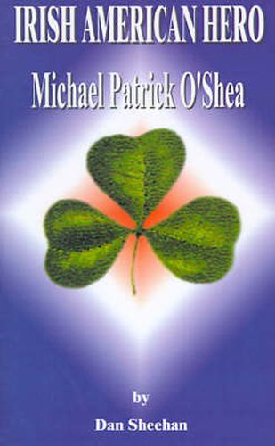 Cover image for Irish American Hero: Michael Patrick O'Shea