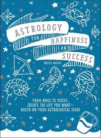 Cover image for Astrology for Happiness and Success: From Aries to Pisces, Create the Life You Want--Based on Your Astrological Sign!