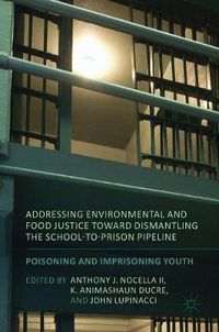 Cover image for Addressing Environmental and Food Justice toward Dismantling the School-to-Prison Pipeline: Poisoning and Imprisoning Youth