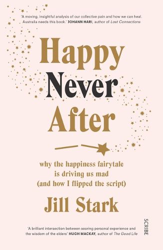 Happy Never After: Why the Happiness Fairytale Is Driving Us Mad (and How I Flipped the Script)