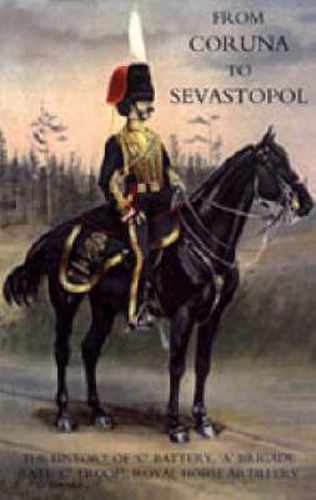 Cover image for From Coruna to Sebastopol: The History of 'C' Battery, 'A' Brigade (late 'C' Troop), Royal Horse Artillery