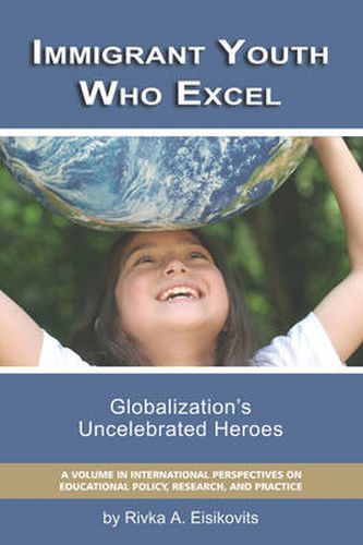 Cover image for Immigrant Youth Who Excel: Globalization's Uncelebrated Heroes