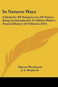 Cover image for In Natures Ways: A Book for All Young Lovers of Nature; Being an Introduction to Gilbert White's Natural History of Selborne (1922)