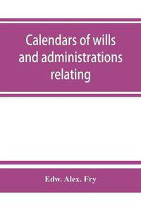 Cover image for Calendars of wills and administrations relating to the counties of Devon and Cornwall, proved in the Consistory Court of the Bishop of Exeter, 1532-1800, now preserved in the Probate Registry at Exeter